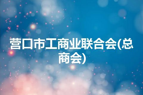 营口市工商业联合会(总商会) 营口市工商业联合会(总商会)