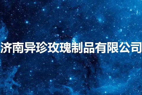 济南异珍玫瑰制品有限公司