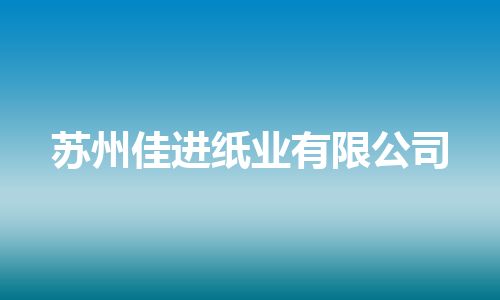 苏州佳进纸业有限公司 苏州佳进纸业有限公司