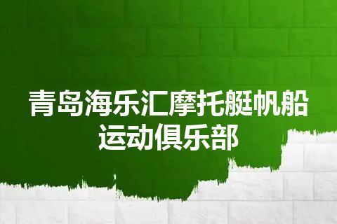 青岛海乐汇摩托艇帆船运动俱乐部