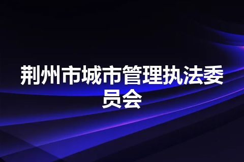 荆州市城市管理执法委员会