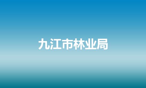 九江市林业局 九江市林业局