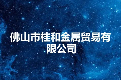 佛山市桂和金属贸易有限公司
