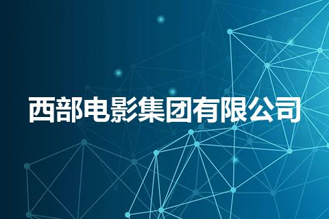 西部电影集团有限公司 西部电影集团有限公司