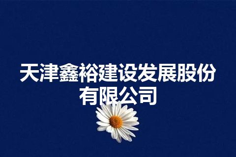 天津鑫裕建设发展股份有限公司