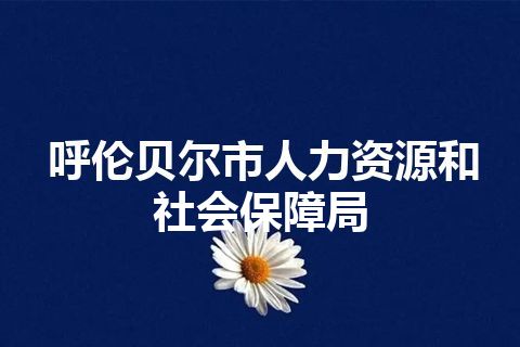 呼伦贝尔市人力资源和社会保障局