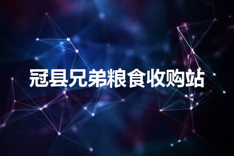 冠县兄弟粮食收购站