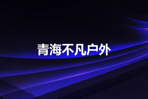 青海不凡户外