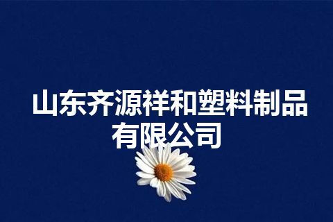 山东齐源祥和塑料制品有限公司 山东齐源祥和塑料制品有限公司