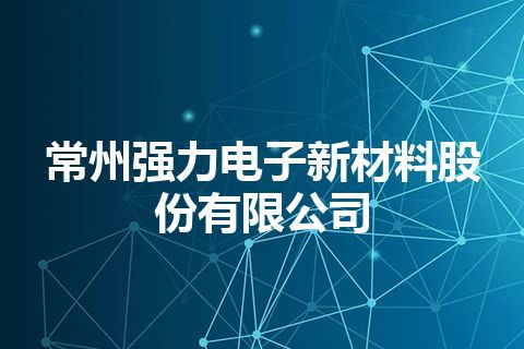 常州强力电子新材料股份有限公司