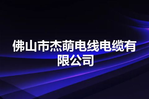 佛山市杰萌电线电缆有限公司 佛山市杰萌电线电缆有限公司