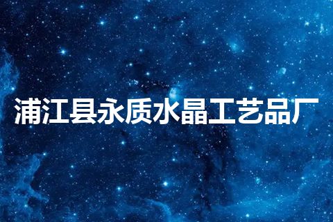 浦江县永质水晶工艺品厂