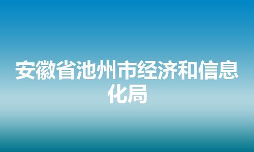 安徽省池州市经济和信息化局