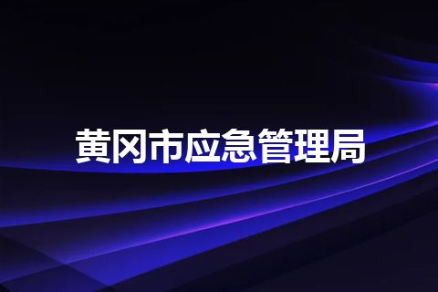 黄冈市应急管理局 黄冈市应急管理局