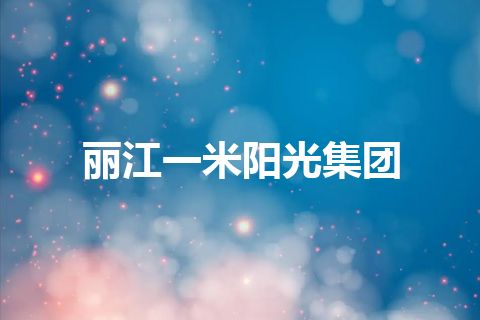 丽江一米阳光集团 丽江一米阳光集团