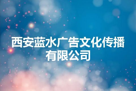 西安蓝水广告文化传播有限公司