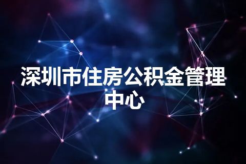 深圳市住房公积金管理中心 深圳市住房公积金管理中心