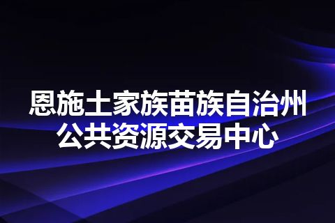 恩施土家族苗族自治州公共资源交易中心