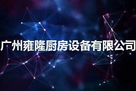 广州雍隆厨房设备有限公司