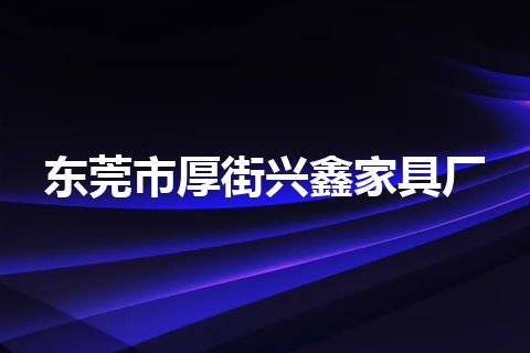 东莞市厚街兴鑫家具厂