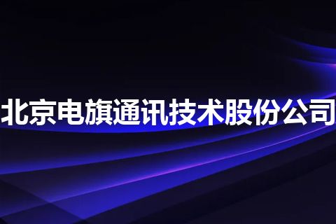 北京电旗通讯技术股份公司