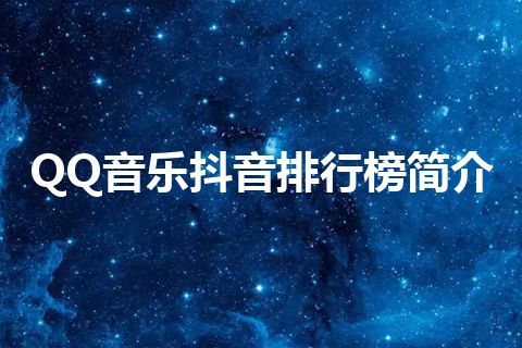 QQ音乐抖音排行榜简介 QQ音乐抖音排行榜简介