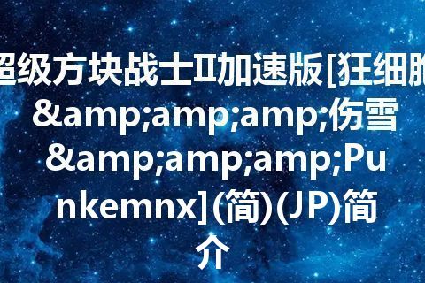 超级方块战士II加速版[狂细胞&伤雪&Punkemnx](简)(JP)简介