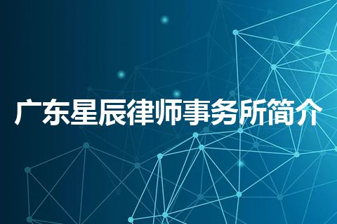 广东星辰律师事务所简介 广东星辰律师事务所简介