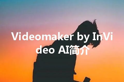 Videomaker by InVideo AI简介 Videomaker by InVideo AI简介