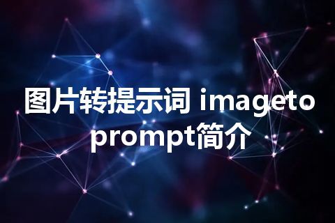 图片转提示词 imagetoprompt简介