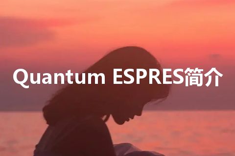 Quantum ESPRES简介 Quantum ESPRES简介