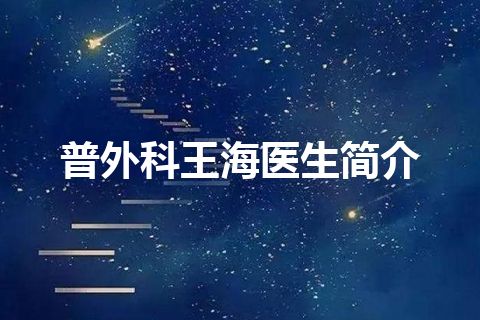 普外科王海医生简介 普外科王海医生简介