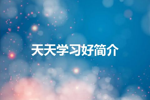 天天学习好简介 天天学习好简介